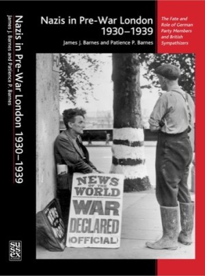 Nazis in Pre War London 1930 1939: The Fate and Role of German Party Members and British Sympathizers by: James J. Barnes; Patience P. Barnes 