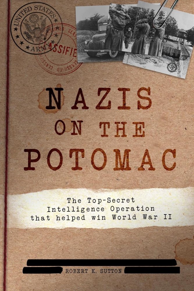 Nazis on the Potomac: The Top-Secret Intelligence Operation that Helped Win World War IIby: Robert K. Sutton
