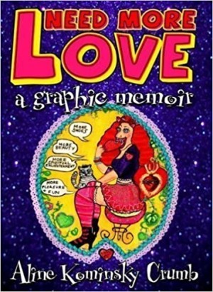 Need More Love: A Graphic Memoir by: Aline Kominsky Crumb