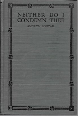 Neither Do I Condemn Theeby: Soutar, Andrew