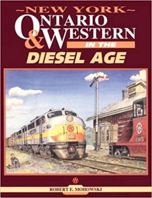 New York Ontario and Western in the Diesel Ageby: Mohowski, Robert E.