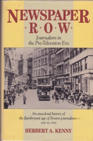 Newspaper Row : Journalism in the Pre-Television Era (SIGNED COPY)by: Kenny, Herbert A. 