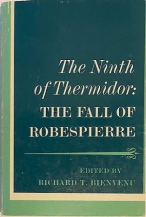 Ninth of Thermidor, The: The Fall of Robespierre (Problems in European History: A Documentary Collection)by: Bienvenu, Richard (Editor)