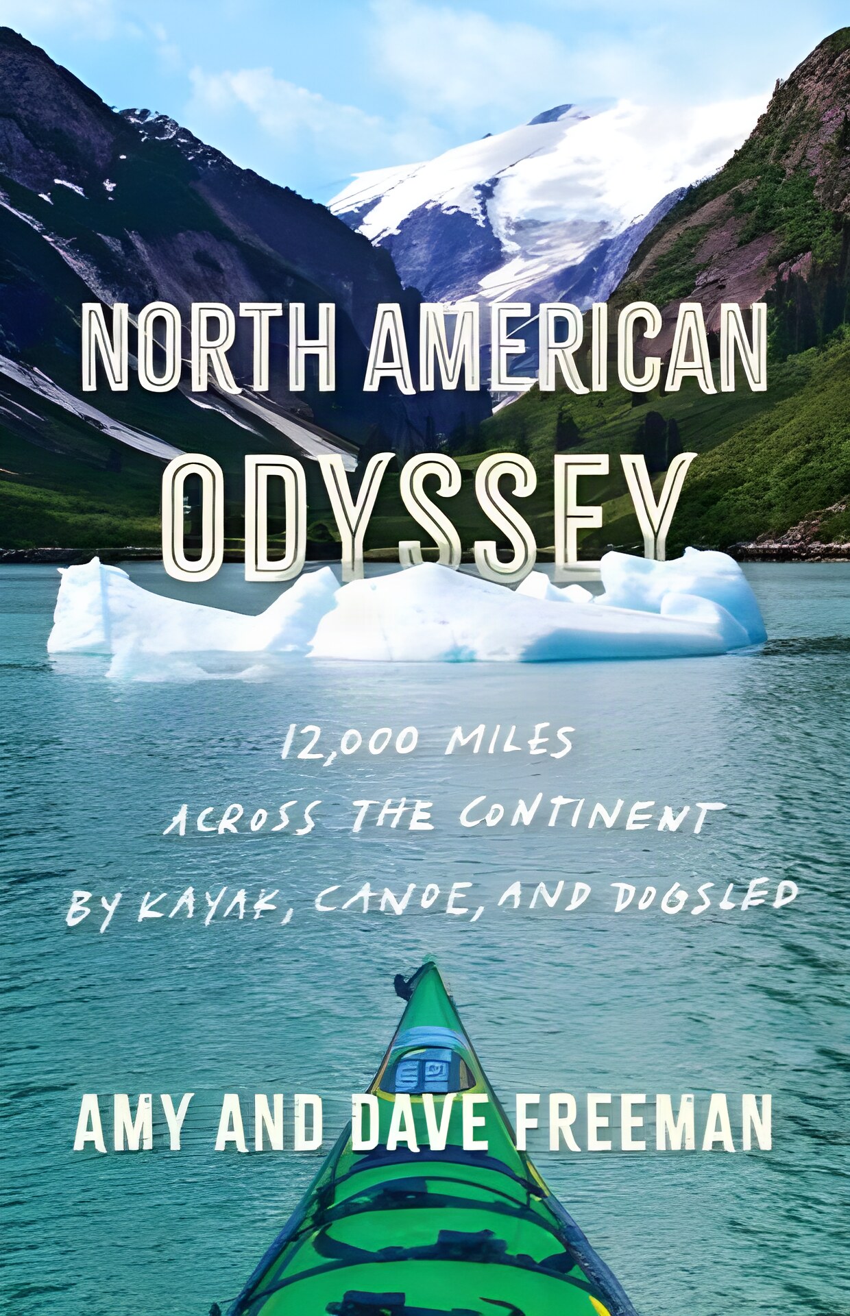 North American Odyssey: 12 000 Miles Across the Continent by Kayak Canoe and Dogsled by: Amy & Dave Freeman