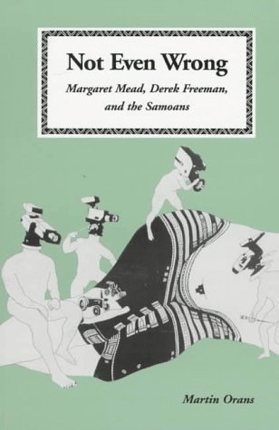 Not Even Wrong: Margaret Mead, Derek Freeman, and the Samoansby: Martin Orans 