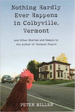 Nothing Hardly Ever Happens in Colbyville, Vermont (SIGNED COPY)by: Miller, Peter