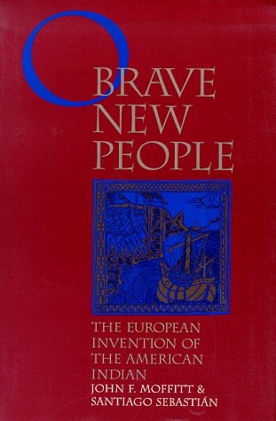 O Brave New People: The European Invention of the American Indianby: John F. Moffitt, Santiago Sebastian