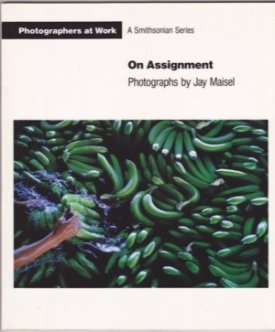 ON ASSIGNMENT (Photographers at Work) by: Maisel, Jay