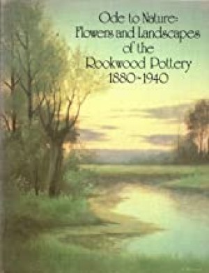 Ode to nature: Flowers and landscapes of the Rookwood Pottery, 1880-1940, April 15-June 30, 1980by: Trapp, Kenneth R