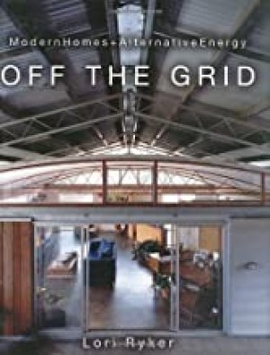 Off The Grid: Modern Homes + Alternative Energyby: Lori Ryker 