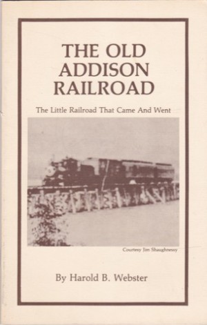 Old Addison Railroad: the Little Railroad That Came and Wentby: Webster, Harold B.