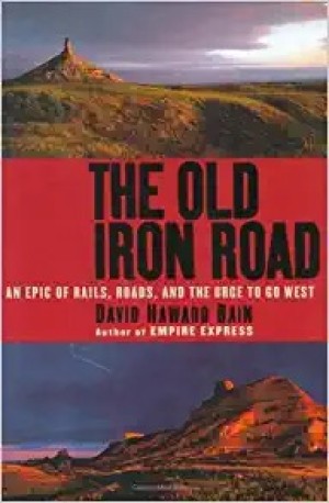 Old Iron Road, The: An Epic of Rails, Roads, and the Urge to Go West (SIGNED COPY)by: Bain, David Haward
