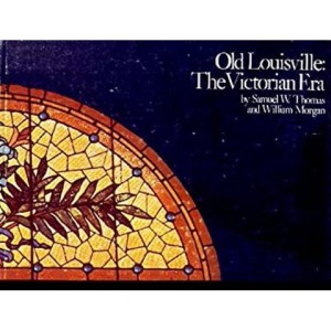 Old Louisville: The Victorian Eraby: Samuel W. Thomas; William Morgan