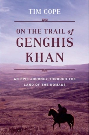 On the Trail of Genghis Khan: An Epic Journey Through the Land of the Nomads by: Tim Cope