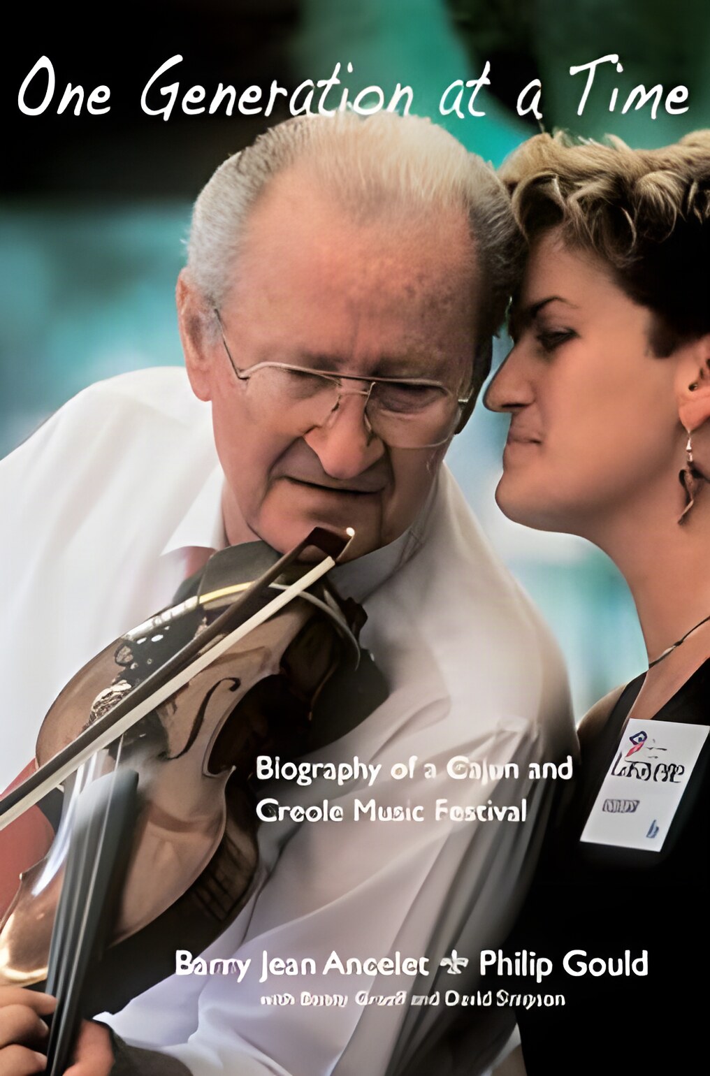 One Generation at a Time: Biography of a Cajun and Creole Music Festival (SIGNED COPY)by: Ancelet, Barry Jean; Gould, Philip; Graeff, Benny; Simpson, David