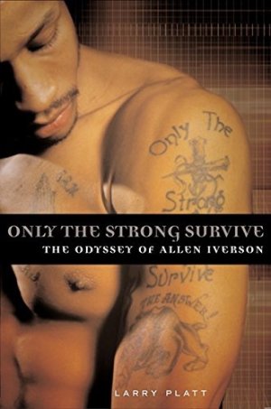 Only the Strong Survive: The Odyssey of Allen Iversonby: Larry Platt 