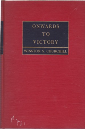 Onwards to Victory; War Speeches by the Right Hon. Winston S. Churchill CH. MP. C. H. M. P. by: Churchill, Winston