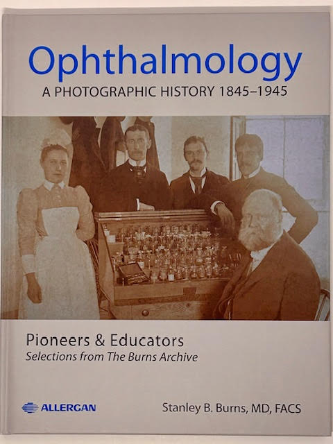 Ophthalmology: A Photographic History 1845-1945 (SIGNED)by: Burns MD, FACS, Stanley B.
