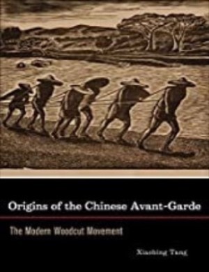 Origins of the Chinese Avant-Garde: The Modern Woodcut Movementby: Xiaobing Tang 