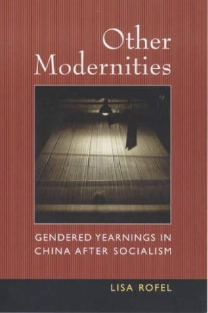 Other Modernities: Gendered Yearnings in China after Socialismby: Rofel, Lisa
