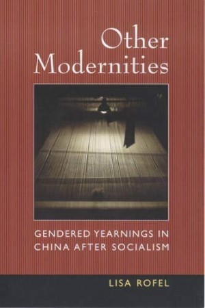 Other Modernities: Gendered Yearnings in China after Socialismby: Rofel, Lisa