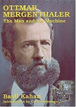 Ottmar Mergenthaler: The Man and His Machine : A Biographical Appreciation of the Inventor on His Centennialby: Basil Charles Kahan and Basil Bahan