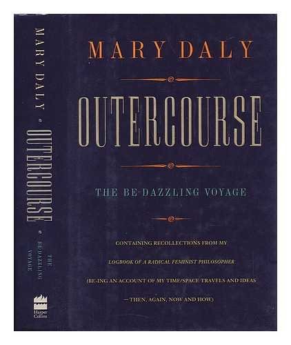 Outercourse: The Be-Dazzling Voyage - Containing Recollections from My Logbook of a Radical Feminist Philosopher (Be-Ing on Account of My Time/Space)by: Mary Daly 
