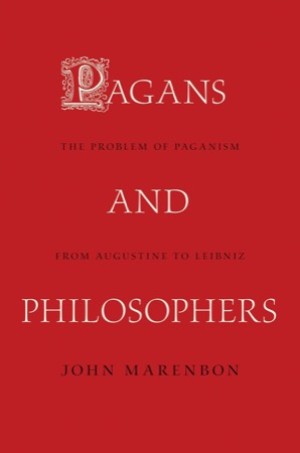 Pagans and Philosophers: The Problem of Paganism from Augustine to Leibniz by: Marenbon, John