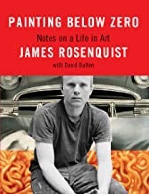 Painting Below Zero: Notes on a Life in Artby: James Rosenquist and David Dalton