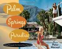 Palm Springs Paradise: Vintage Photographs from America's Desert Playgroundby: Moruzzi, Peter