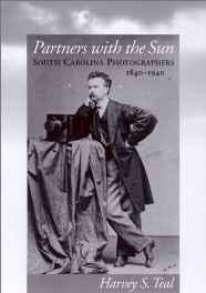 Partners with the Sun: South Carolina Photographers, 1840-1940by: Teal, Harvey S.