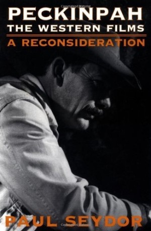 Peckinpah: THE WESTERN FILMS - A RECONSIDERATIONby: Paul Seydor