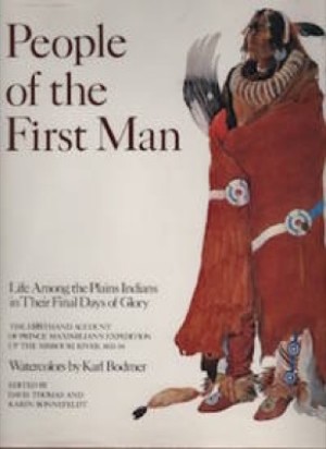 People of the First Man: Life Among the Plains Indians in Their Final Days of Glory by: Thomas, Davis & Karin Ronnefeldt (Editors) Karl Bodner (Illust.)
