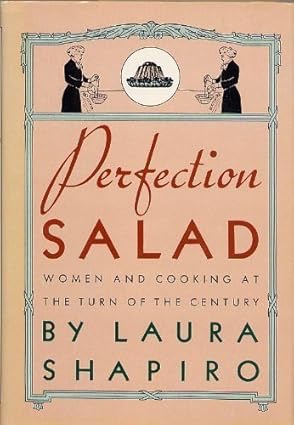 Perfection Salad: Women and Cooking at the Turn of the Centuryby: Shapiro, Laura