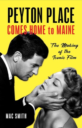 Peyton Place Comes Home to Maine:The Making of the Iconic Film by: Smith, Mac