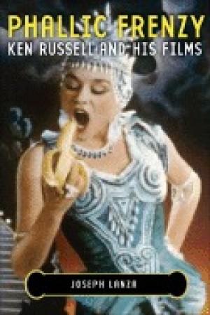Phallic Frenzy: Ken Russell and His Filmsby: Joseph Lanza