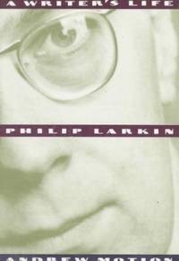 Philip Larkin: A Writer's Life by: Motion, Andrew