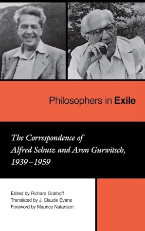 Philosophers in Exile: The Correspondence of Alfred Schutz and Aron Gurwitsch, 1939-1959by: Richard Grathoff (Ed.)