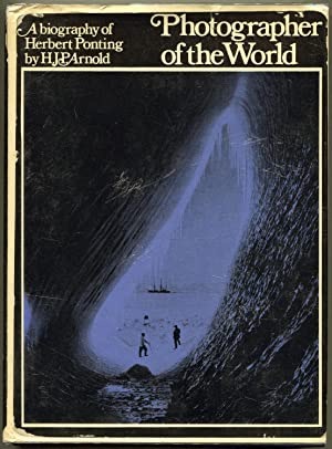 Photographer of the World: A Biography of Herbert Pontingby: Arnold, H. J. P. 