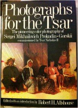 Photographs for the Tsar: The Pioneering Color Photography of Sergei Mikhailovich Prokudin-Gorskii Commissioned by Tsar Nicholas IIby: Prokudin-Gorskii, Sergei Mikhai