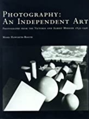 Photography, an Independent Art: Photographs from the Victoria and Albert Museum, 1839-1996by: Mark Haworth-Booth 