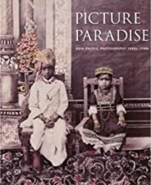Picture Paradise: Asia-Pacific Photography 1840s-1940sby: Newton, Gael