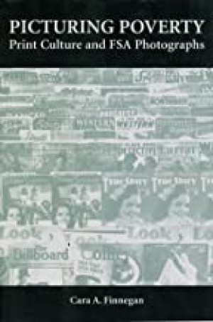 Picturing Poverty: Print Culture and FSA Photographsby: Cara A. Finnegan 