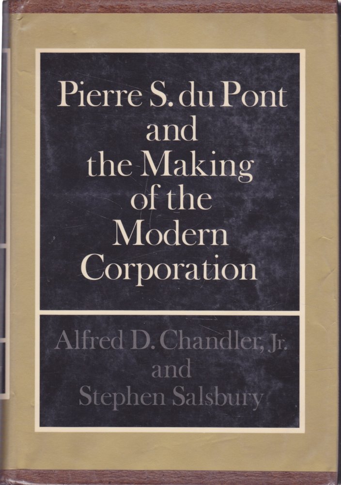 Pierre S. Du Pont and the Making of the Modern Corporationby: Alfred Dupont Chandler /Stephen Salsbury