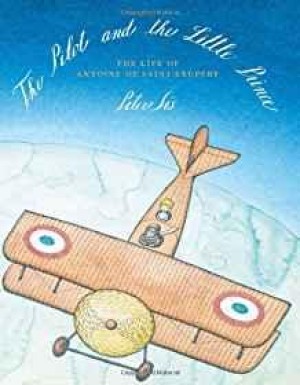 Pilot and the Little Prince, The: The Life of Antoine de Saint-Exuperyby: SIs, Illustrator) Peter (Author
