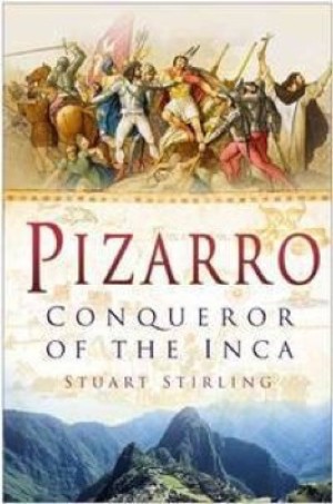Pizarro: Conqueror of the Inca by: Stuart Stirling