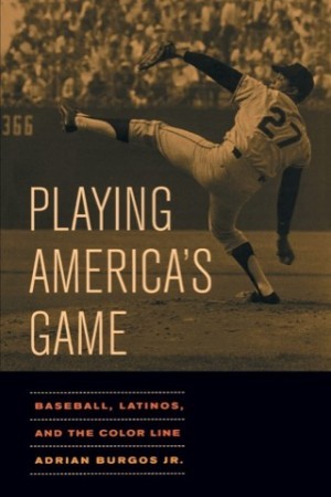 Playing America's Game: Baseball, Latinos, and the Color Line (SIGNED COPY)by: Burgos, Adrian 