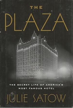 Plaza: The Secret Life of America's Most Famous Hotel by: Julie Satow