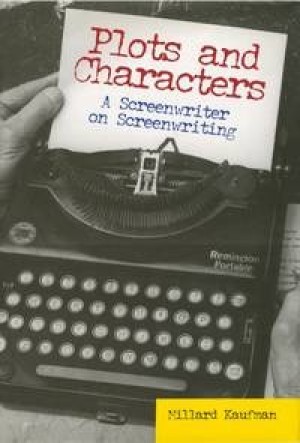 Plots and Characters: A Screenwriter on Screenwriting by: Millard Kaufman 