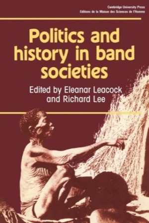 Politics and History in Band Societiesby: Eleanar Leacock and Richard Lee (Ed.)